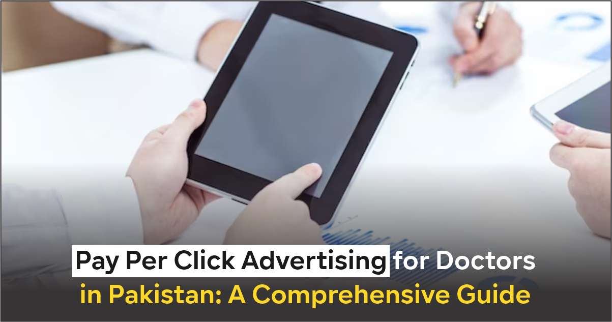 A Comprehensive Guide for Pay Per Click Advertising for Doctors in Pakistan