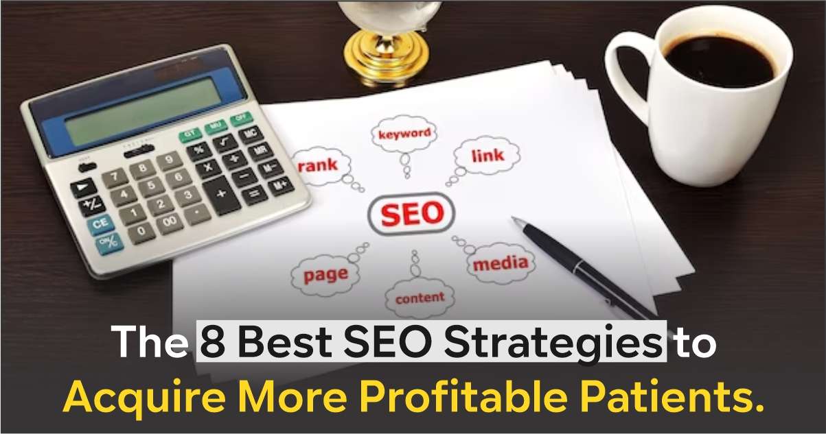 The 8 Best SEO Strategies to Acquire More Profitable Patients.